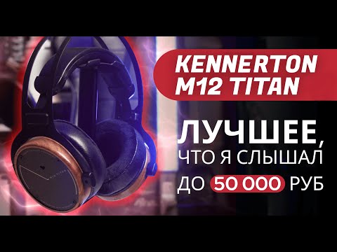 Видео: ЦАП И кУСЬ - Kennerton M12 Titan: обзор на одни из лучших полноразмерных наушников