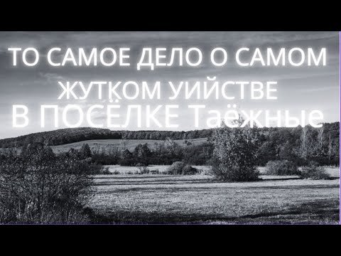 Видео: ТО САМОЕ ДЕЛО О САМОМ ЖУТКОМ УИЙСТВЕ В ПОСЁЛКЕ Таёжные Ужасы Мистика Расследования Страшные истории