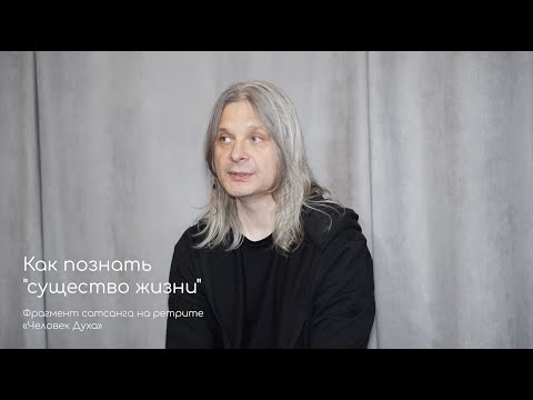 Видео: Как познать "существо жизни". Фрагмент сатсанга на ретрите «Человек Духа» май 2021