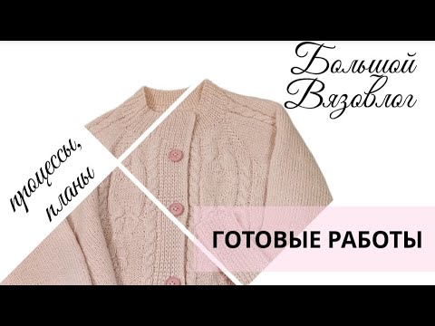 Видео: Большой вязовлог | Готовые работы | Планы #вязание #вязовлог #knitting #осенняягармония