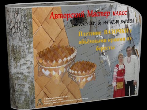 Видео: Алексей&Наталья Варовы_Плетённая ВАЗОЧКА С ОБЪЁМНЫМИ КРАЯМИ из Бересты