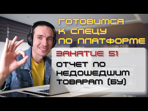 Видео: ЗАНЯТИЕ 51. ОТЧЕТ ПО НЕДОШЕДШИМ ТОВАРАМ (БУ). ПОДГОТОВКА К СПЕЦИАЛИСТУ ПО ПЛАТФОРМЕ 1С