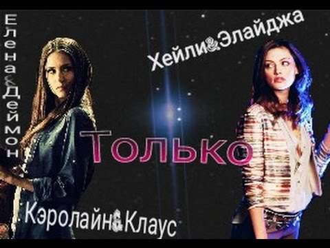 Видео: Деймон|Елена ~ Елайджа|Хейли ~ Клаус|Кэролайн - Только [Дневники вампира ]