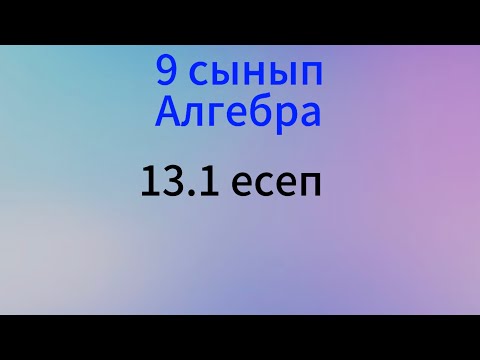 Видео: 13.1 есеп Алгебра 9 сынып