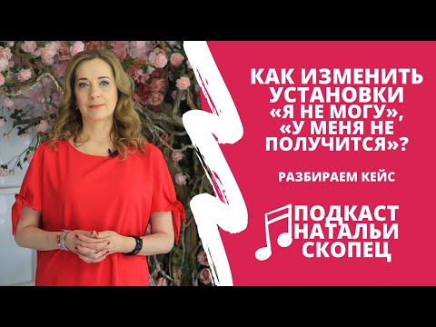 Видео: Как изменить установки «Я НЕ СМОГУ», «У МЕНЯ НЕ ПОЛУЧИТСЯ» I Подкаст Натальи Скопец