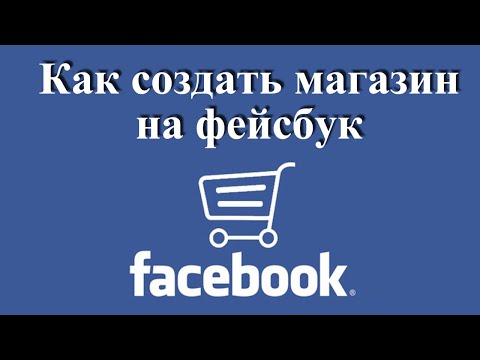 Видео: Как сделать магазин на фейсбуке. Создание интернет магазина Facebook