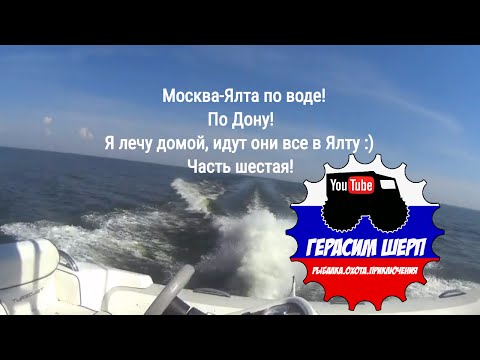 Видео: Москва-Ялта по воде!  По Дону! Я лечу домой, идут они все в Ялту :) ч6