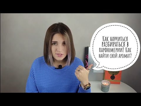 Видео: Как научиться разбираться в парфюмерии? / Как найти свой аромат? / Как различать ноты в парфюме?