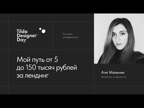 Видео: Мой путь от 5 до 150 тысяч рублей за лендинг: Аня Мельник — Tilda Designer Day