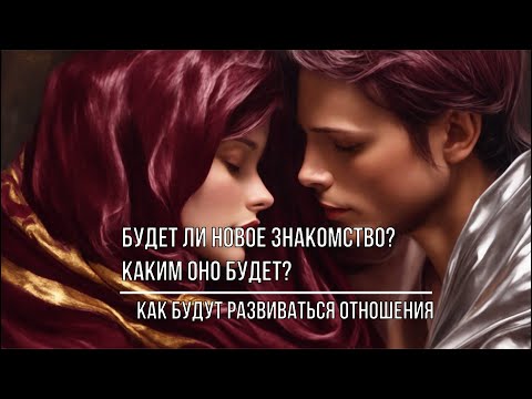 Видео: БУДЕТ ЛИ НОВОЕ ЗНАКОМСТВО? КАКИМ ОНО БУДЕТ? КАК БУДУТ РАЗВИВАТЬСЯ ОТНОШЕНИЯ?