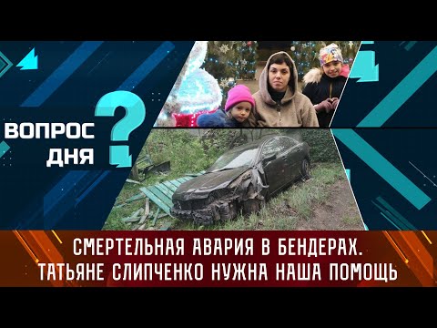 Видео: Смертельная авария в Бендерах. Татьяне Слипченко нужна наша помощь. Вопрос дня
