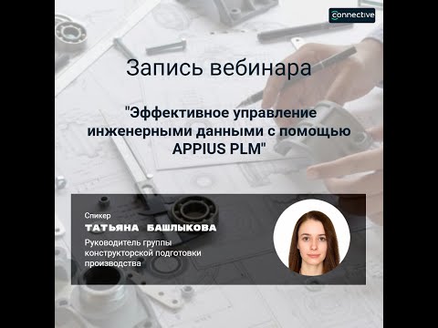 Видео: Вебинар "Эффективное управление инженерными данными с помощью APPIUS PLM"