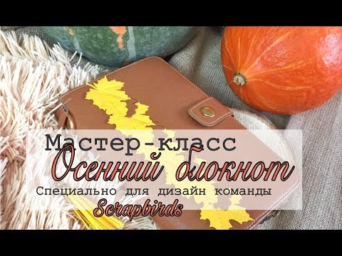 Видео: Мастер - класс. Осенний блокнот. Специально для ДК от магазина Scrapbirds. Скрапбукинг.