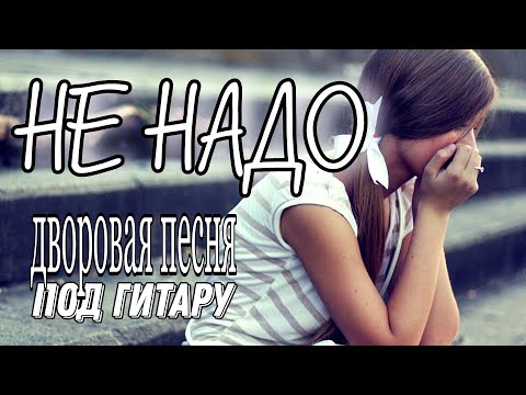 Видео: НЕ НАДО/дворовая песня под гитару