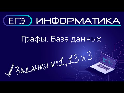 Видео: ЕГЭ по информатике. Задание №1, 13 и 3 Графы. База данных