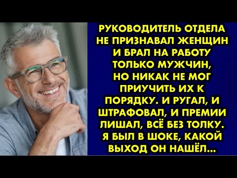 Видео: Руководитель отдела брал на работу только мужчин, но никак не мог приучить их к порядку. Однажды я..