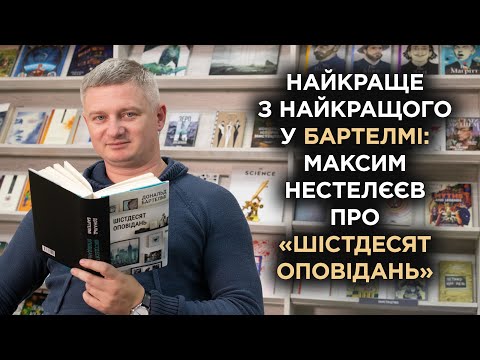Видео: Найкраще з найкращого у Бартелмі: Максим Нестелєєв про «Шістдесят оповідань»
