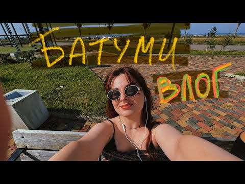 Видео: МОЙ ПЕРВЫЙ РАЗ В ГРУЗИИ | ВЛОГ ИЗ БАТУМИ 🇬🇪