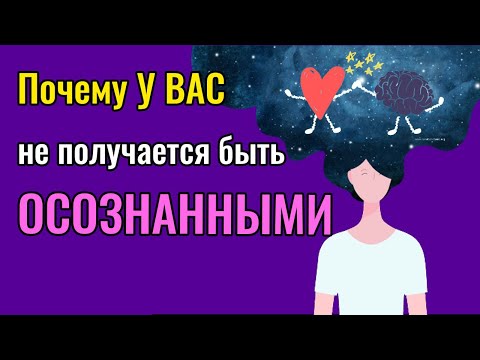 Видео: Почему у вас не получается быть осознанными