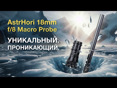 Видео: AstrHori 18mm f/8 Macro Probe. Уникальный. Проникающий