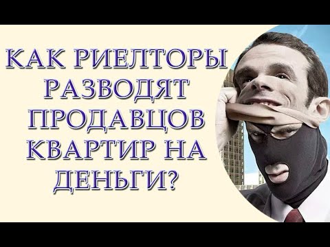 Видео: Как риелторы разводят продавцов квартир на деньги