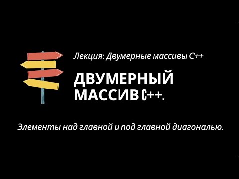 Видео: Двумерный массив C++. Элементы над главной и под главной диагональю.