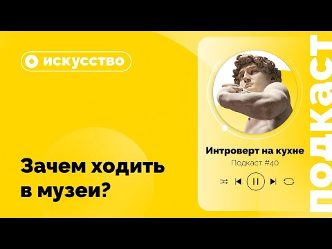 Видео: Подкаст №40  Искусство  Зачем ходить в музеи