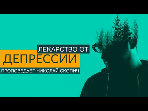 Видео: ЛЕКАРСТВО ОТ ДЕПРЕССИИ | ПРОПОВЕДУЕТ НИКОЛАЙ СКОПИЧ