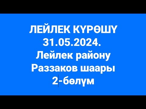 Видео: Раззаков шаары Лейлек району 31.05.2024. 2-бөлүм