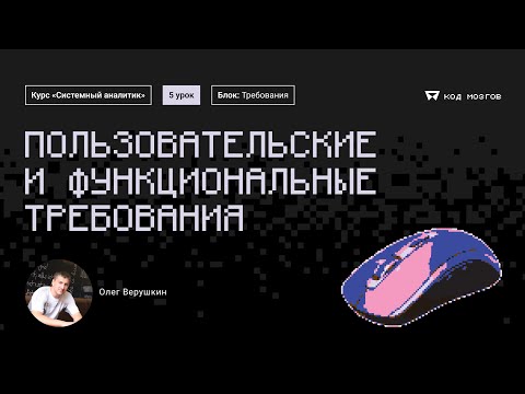 Видео: Курс «Системный аналитик». Урок 5: Пользовательские и функциональные требования.