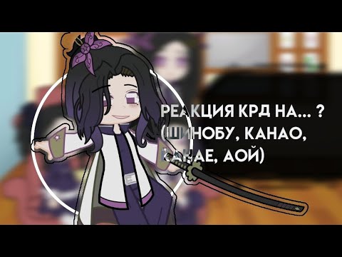 Видео: Пробная реакция | Реакция крд на..... ? [Шинобу, Канае, Канао, Аой] ставьте скорость 1.75х ,  2х. 