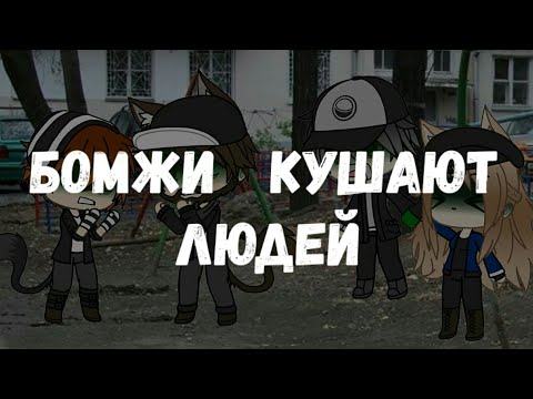 Видео: †Бомжи кушают людей† `•Страшилка•` |∆|Gacha life|∆| {Ч.О}