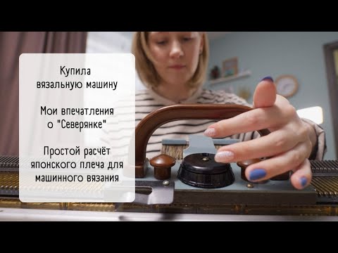 Видео: Video no13 / Моя "Северянка" / Впечатления о вязальной машине / Как считаю японское плечо для машины