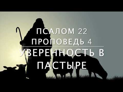 Видео: Псалом 22  Проповедь 4  Уверенность в Пастыре