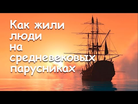 Видео: Как жили люди на средневековых парусниках