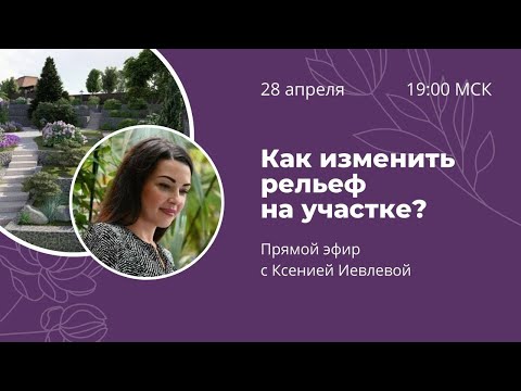 Видео: Как изменить рельеф участка? Прямой эфир с Ксенией Иевлевой