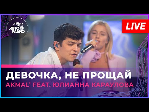 Видео: AKMAL' feat. Юлианна Караулова - Девочка, Не Прощай (LIVE @ Авторадио)