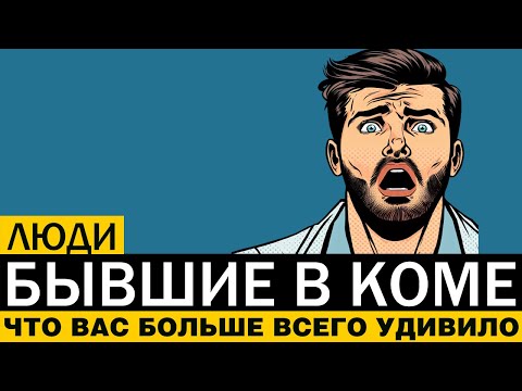 Видео: ЛЮДИ БЫВШИЕ В КОМЕ, что больше всего вас удивило, когда вы очнулись?