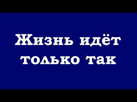 Видео: Жизнь идёт только так