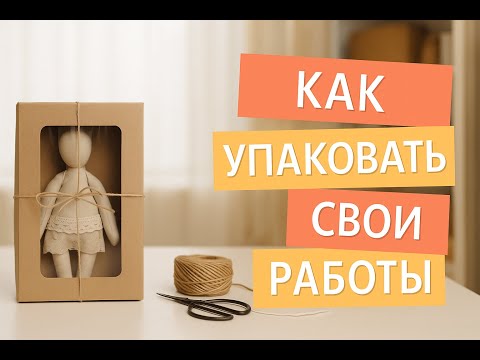 Видео: Как упаковать куклу ручной работы для отправки. Советы мастера