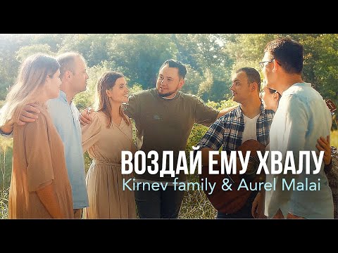 Видео: ВОЗДАЙ ЕМУ ХВАЛУ - Семья Кирнев & Aurel Malai