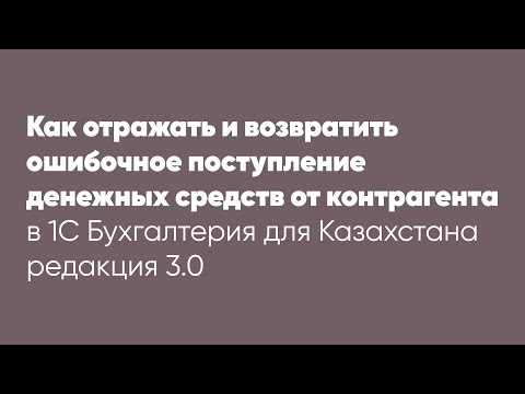 Видео: Как отражать и возвратить ошибочное поступление денежных средств от контрагента
