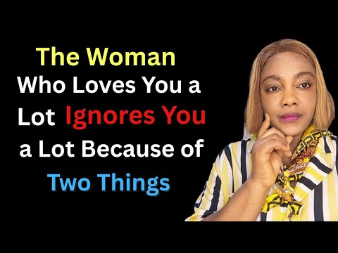 Видео: Женщина, которая тебя очень любит, часто тебя игнорирует из-за двух вещей
