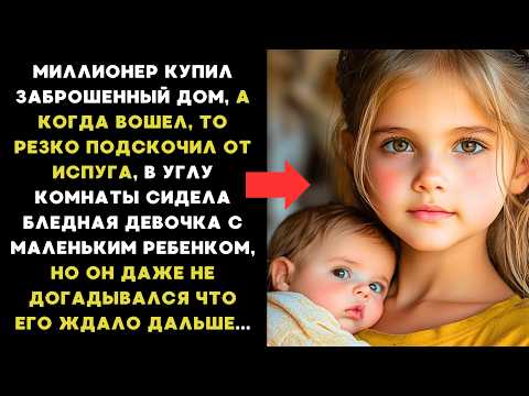 Видео: Миллионер купил ЗАБРОШЕННЫЙ ДОМ, а когда вошел, то ЗАМЕР,  в углу сидела ДЕВОЧКА с МЛАДЕНЦЕМ, но то