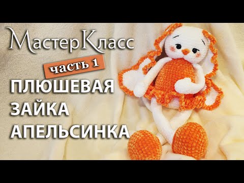 Видео: МК плюшевая игрушка Зайка Апельсинка / Мастер-класс заяц вязаный крючком / ЧАСТЬ 1