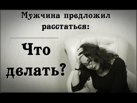 Видео: МУЖЧИНА ПРЕДЛОЖИЛ РАССТАТЬСЯ: что делать???