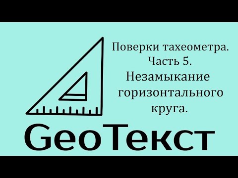 Видео: GeoТекст. Поверки тахеометра. Часть 5. Незамыкание горизонтального круга.