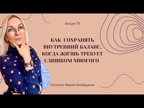 Видео: Лекция 73. Как сохранять внутренний баланс, когда жизнь требует слишком многого