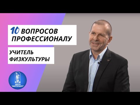 Видео: 10 вопросов профессионалу | Учитель физкультуры | Центр "Абитуриент" ВГУЭС