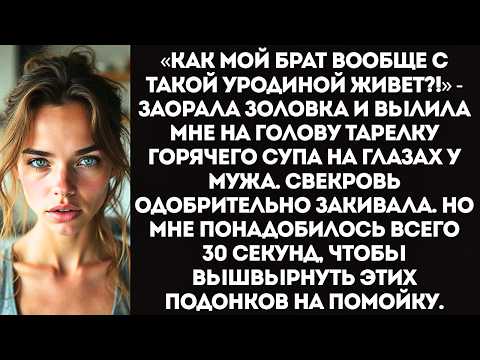 Видео: «Как такую уродину мой брат терпит!» – Золовка вылила мне на голову тарелку горячего супа.